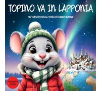 Topino va in Lapponia: In Viaggio Nella Terra di Babbo Natale. Guida di Viaggio Illustrata della Lapponia per bambini dai 2 ai 9 anni