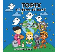 Topix e il giorno dei morti: Feste del mondo da colorare. Libro da colorare per tutte le età.