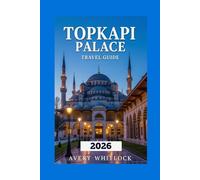 Topkapi Palace Travel Guide: Unveiling the Secrets of Sultans, Harem, and Imperial Treasures