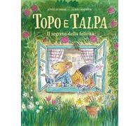 Topo e Talpa. Il segreto della felicità. Ediz. a colori