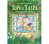 Topo e Talpa. Il segreto della felicità. Ediz. a colori