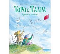 Topo e Talpa. Ipotesi e starnuti. Ediz. illustrata