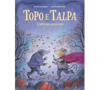 Topo e Talpa. L'attimo presente. Ediz. a colori