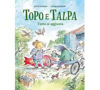 Topo e Talpa. Tutto si aggiusta. Ediz. a colori
