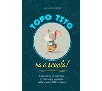 Topo Tito va a scuola!: Una storia di amicizia, avventura e scoperte nella scuola delle sorprese