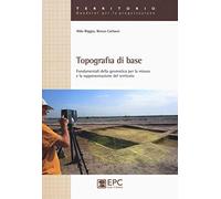 Topografia di base. Fondamentali della geomatica per la misura e rappresentazione del territorio