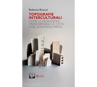 Topografie interculturali. Come le migrazioni trasformano le città e ne diventano parte