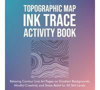 Topographic Map Ink Trace Activity Book: Relaxing Contour Line Art Pages on Gradient Backgrounds. Mindful Creativity and Stress Relief for All Skill Levels