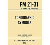Topographic Symbols - FM 21-31 US Army Field Manual (1952 Civilian Reference Edition): Unabridged Handbook on Over 200 Symbols for Map Reading and Land Navigation from USGS Quadrangle Maps