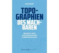 Topographien des Machbaren: Wissenschaft, Technik und die soziale Konstruktion von Möglichkeitshorizonten