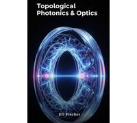 Topological Photonics & Optics: Advanced Topological Photonics, Computational Optics, and Python Simulations for Researchers & Graduate Students