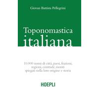 Toponomastica Italiana. 10.000 Nomi Di Città, Paesi, Frazioni, Regioni, Contrade