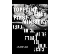 Toppling the First Ministry: Kerala, the CIA and the Struggle for Social Justice
