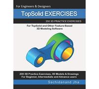 TopSolid EXERCISES: 200 3D Practice Drawings For TopSolid and Other Feature-Based 3D Modeling Software