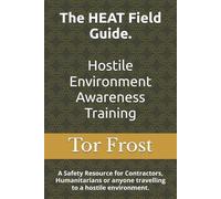 Tor Frost The HEAT Field Guide. Hostile Environment Awareness Traini (Tascabile)