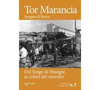 Tor Marancia borgata di Roma. Dal fango di Shanghai ai colori dei murales