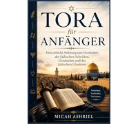 Tora für Anfänger: Eine einfache Anleitung zum Verständnis der jüdischen Schriften, Geschichte und des jüdischen Glaubens