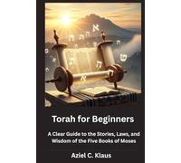 Torah for Beginners: A Clear Guide to the Stories, Laws, and Wisdom of the Five Books of Moses