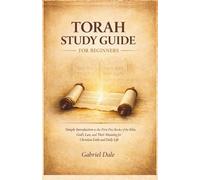 Torah Study Guide for Beginners: Simple Introduction to the First Five Books of the Bible, God’s Law, and Their Meaning for Christian Faith and Daily Life