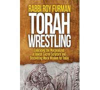 Torah Wrestling: Embracing the Marginalized in Jewish Sacred Scripture and Discovering Moral Wisdom for Today