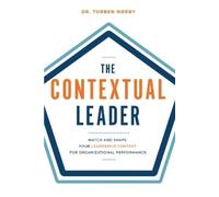The Contextual Leader: Match and Shape Your Leadership Context for Organizational Performance