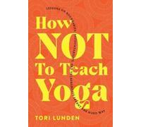 Tori Lunden How Not To Teach Yoga (Tascabile)