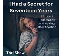 Tori Shaw I Had a Secret for Seventeen Years: A Story of Redemption (Audiobook)
