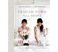 Tori Wesszer Jillian Harris Fraiche Food, Full Hearts (Copertina rigida)
