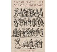 Toria Johnson Pity and Identity in the Age of Shakespeare (Copertina rigida)