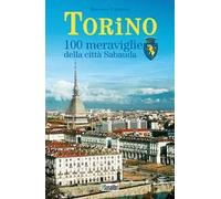 Torino. 100 meraviglie della città Sabauda