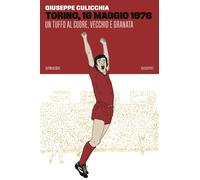 Torino, 16 maggio 1976. Un tuffo al cuore, vecchio e granata - Culicchia G...