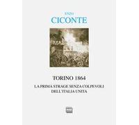 Torino 1864. La prima strage senza colpevoli dell'Italia unita