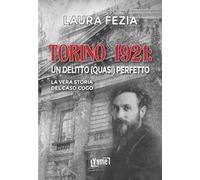Torino 1921: un delitto (quasi) perfetto. La vera storia del caso Cogo