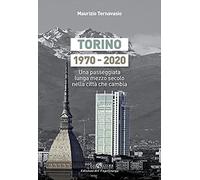 Torino 1970-2020. Una passeggiata lunga mezzo secolo nella città che cambia