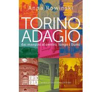 Torino adagio. Dai margini al centro, lungo i fiumi [Paperback] Rowinski, Anna