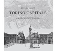 Torino capitale. Una chiave per la lettura della città attraverso