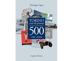 Torino città di primati. 500 volte prima in Italia - Capra Pierluigi