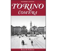 Torino com'era. Ediz. a colori - Centini Massimo