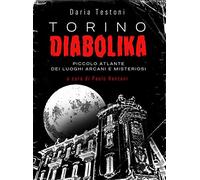 Torino diabolika. Piccolo atlante dei luoghi arcani e misteriosi