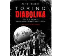 TORINO DIABOLIKA. PICCOLO ATLANTE DEI LUOGHI ARCANI E MISTERIOSI - 2022