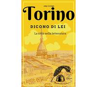 Torino. Dicono di lei. La città nella letteratura