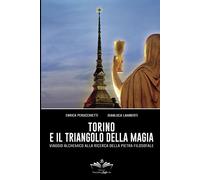 Torino e il Triangolo della magia: Viaggio alchemico alla ricerca della Pi...
