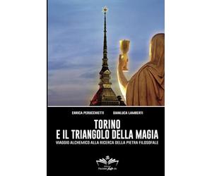 Torino e il Triangolo della magia: Viaggio alchemico alla ricerca della Pietra Filosofale