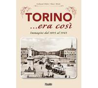 Torino... era così. Immagini dal 1895 al 1945