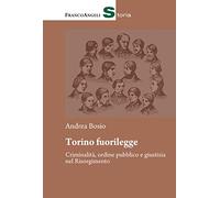 Torino fuorilegge. Criminalità, ordine pubblico e giustizia nel Risorgimento