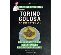 Torino golosa. 50 ricette (+ 1) con i prodotti tipici della pianura e delle valli torinesi