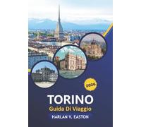 Torino Guida Di Viaggio 2026: Scopri il Piemonte d'Italia: cibo, avventure all'aria aperta, cultura, gemme nascoste, gite di un giorno, festival e segreti locali per ogni viaggiatore