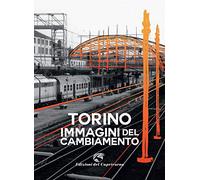 Torino. Immagini del cambiamento. Ediz. a colori