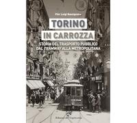 Torino in carrozza. Storia del trasporto pubblico dal «tramway» alla metropolitana