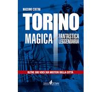 Torino magica fantastica leggendaria. Oltre 300 voci sui misteri della cit...